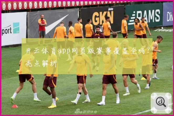 开云体育app网页版赛事覆盖全吗？亮点解析