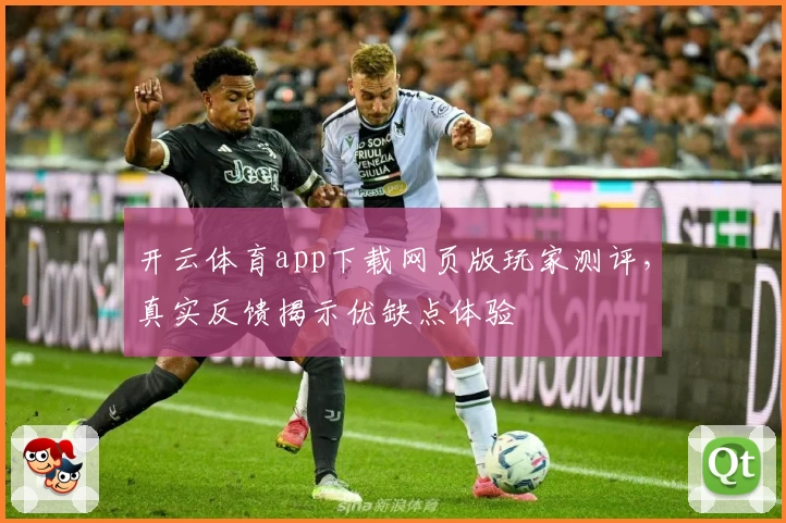 开云体育app下载网页版玩家测评，真实反馈揭示优缺点体验