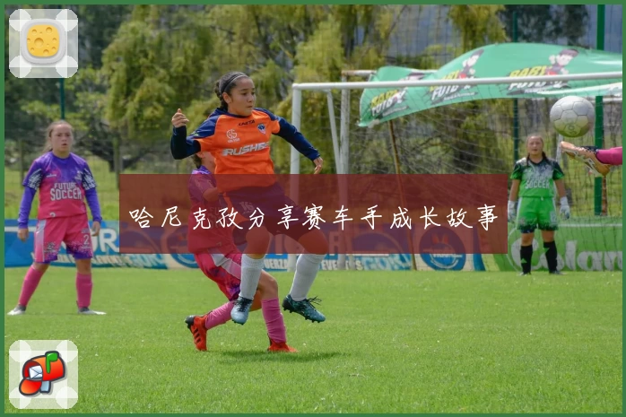 哈尼克孜分享赛车手成长故事